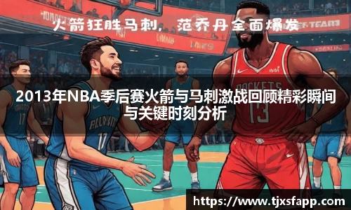2013年NBA季后赛火箭与马刺激战回顾精彩瞬间与关键时刻分析