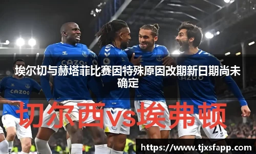 埃尔切与赫塔菲比赛因特殊原因改期新日期尚未确定