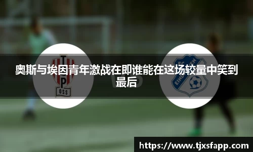 奥斯与埃因青年激战在即谁能在这场较量中笑到最后