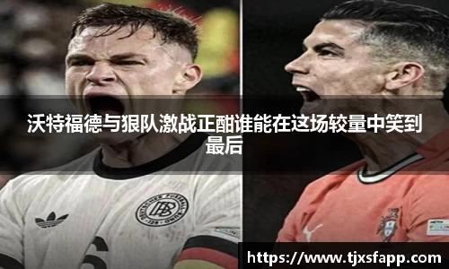 沃特福德与狠队激战正酣谁能在这场较量中笑到最后